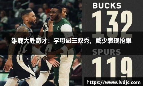 雄鹿大胜奇才：字母哥三双秀，威少表现抢眼