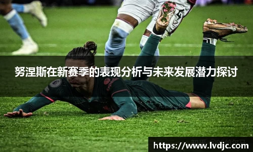 努涅斯在新赛季的表现分析与未来发展潜力探讨