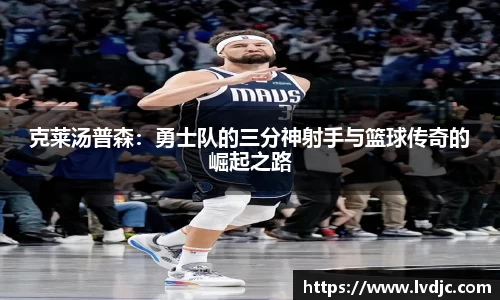 克莱汤普森：勇士队的三分神射手与篮球传奇的崛起之路