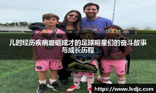 儿时经历疾病磨砺成才的足球明星们的奋斗故事与成长历程