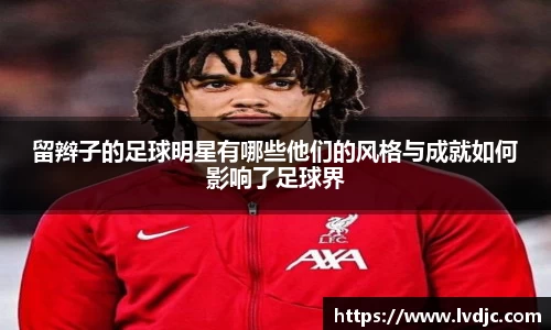 留辫子的足球明星有哪些他们的风格与成就如何影响了足球界